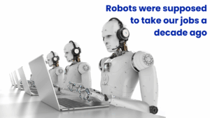 robots were supposed to take our jobs a decade ago